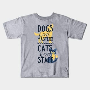 Dogs Have Masters Cats Have Staff Kids T-Shirt